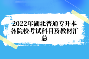 2022年湖北普通專升本各院?？荚嚳颇考敖滩膮R總