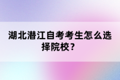 湖北潛江自考考生怎么選擇院校？