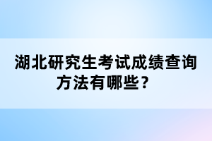 湖北研究生考試成績查詢方法有哪些？