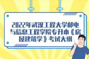 2022年武漢工程大學(xué)郵電與信息工程學(xué)院專升本《房屋建筑學(xué)》考試大綱