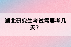 湖北研究生考試需要考幾天？