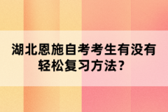 湖北恩施自考考生有沒(méi)有輕松復(fù)習(xí)方法？