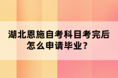 湖北恩施自考科目考完后怎么申請(qǐng)畢業(yè)？