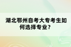 湖北鄂州自考大專考生如何選擇專業(yè)？