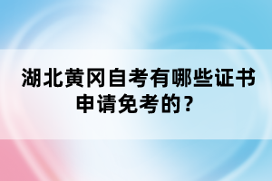 湖北黃岡自考有哪些證書申請(qǐng)免考的？