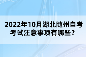 2022年10月湖北隨州自考考試注意事項(xiàng)有哪些？