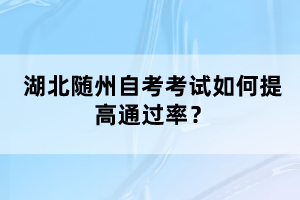 湖北隨州自考考試如何提高通過率？