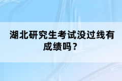 湖北研究生考試沒過(guò)線有成績(jī)嗎？