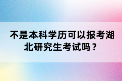 不是本科學(xué)歷可以報(bào)考湖北研究生考試嗎？