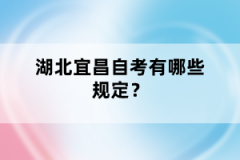 湖北宜昌自考有哪些規(guī)定？