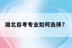 湖北自考專業(yè)如何選擇？