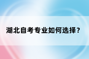 湖北自考專業(yè)如何選擇？