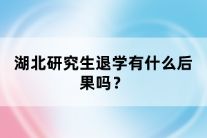 湖北研究生退學(xué)有什么后果嗎？