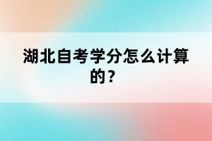 湖北自考學(xué)分怎么計(jì)算的？