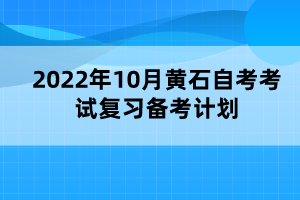 2022年10月黃石自考考試復習備考計劃