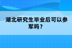 湖北研究生畢業(yè)后可以參軍嗎？