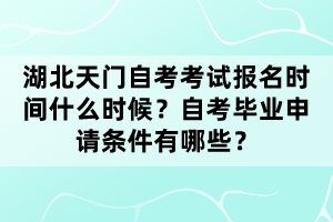 湖北天門自考考試報(bào)名時(shí)間什么時(shí)候？自考畢業(yè)申請(qǐng)條件有哪些？