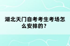 湖北天門自考考生考場怎么安排的？