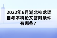 2022年6月湖北神龍架自考本科論文答辯條件有哪些？