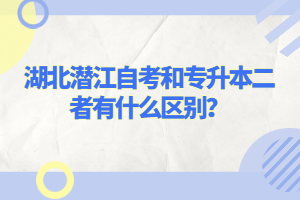 湖北潛江自考和專升本二者有什么區(qū)別？