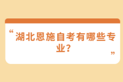 湖北恩施自考有哪些專業(yè)？