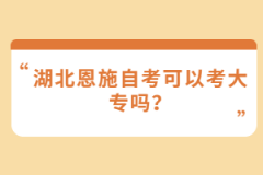 湖北恩施自考可以考大專嗎？