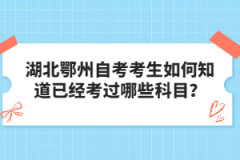 湖北鄂州自考考生如何知道已經(jīng)考過哪些科目？