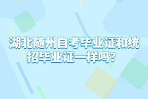 湖北隨州自考畢業(yè)證和統(tǒng)招畢業(yè)證一樣嗎？