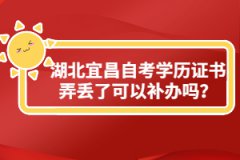 湖北宜昌自考學歷證書弄丟了可以補辦嗎？