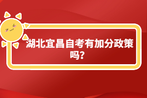 湖北宜昌自考有加分政策嗎？