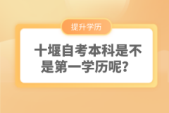 十堰自考本科是不是第一學(xué)歷呢？