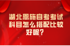 湖北恩施自考考試科目怎么搭配比較好呢？