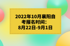 2022年10月襄陽(yáng)自考報(bào)名時(shí)間：8月22日-9月1日