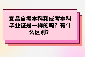 宜昌自考本科和成考本科畢業(yè)證是一樣的嗎？有什么區(qū)別？