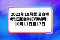 2022年10月武漢自考考試通知單打印時間：10月11日至17日