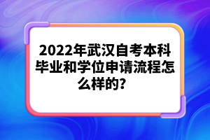 2022年武漢自考本科畢業(yè)和學(xué)位申請(qǐng)流程怎么樣的？