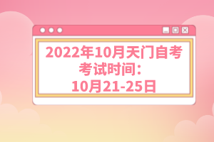 2022年10月天門自考考試時間：10月21-25日