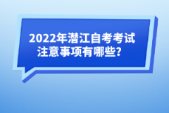 2022年潛江自考考試注意事項(xiàng)有哪些？