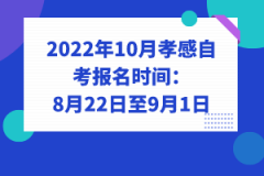 2022年10月孝感自考報(bào)名時(shí)間：8月22日至9月1日