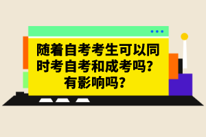 隨著自考考生可以同時(shí)考自考和成考嗎？有影響嗎？