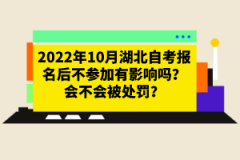 2022年10月湖北自考報名后不參加有影響嗎？會不會被處罰？