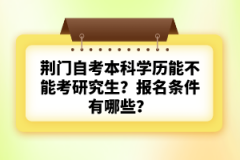 荊門自考本科學(xué)歷能不能考研究生？報(bào)名條件有哪些？