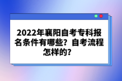 2022年襄陽自考?？茍?bào)名條件有哪些？自考流程怎樣的？