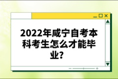 2022年咸寧自考本科考生怎么才能畢業(yè)？