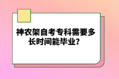 神農(nóng)架自考專科需要多長(zhǎng)時(shí)間能畢業(yè)？