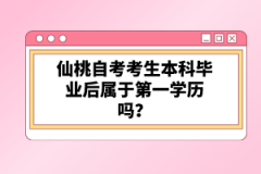 仙桃自考考生本科畢業(yè)后屬于第一學(xué)歷嗎？