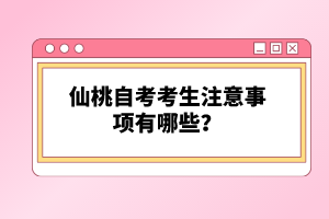 仙桃自考考生注意事項有哪些？