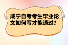 咸寧自考考生畢業(yè)論文如何寫才能通過？