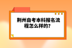 荊州自考本科報名流程怎么樣的？