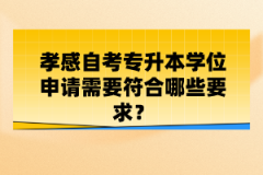 孝感自考專升本學位申請需要符合哪些要求？